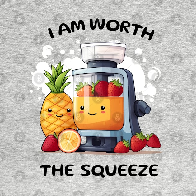 Fruit Juicer I Am Worth The Squeeze Funny Health Novelty by DrystalDesigns